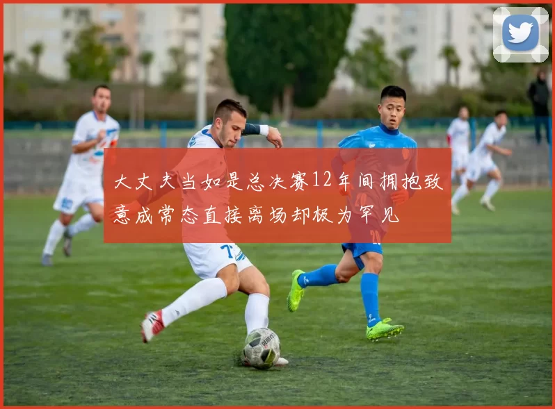 大丈夫当如是总决赛12年间拥抱致意成常态直接离场却极为罕见